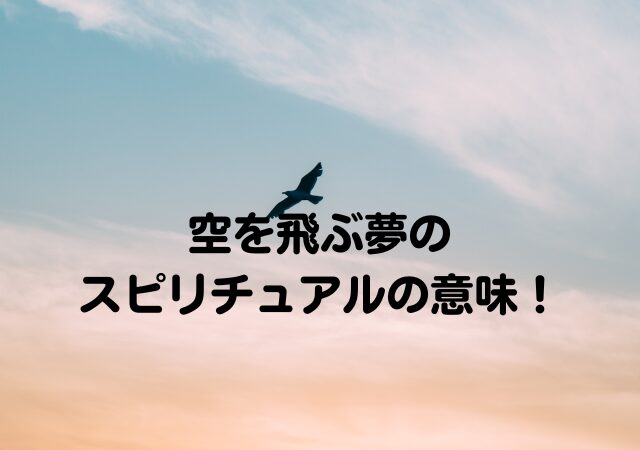 空を飛ぶ,夢,スピリチュアル,意味